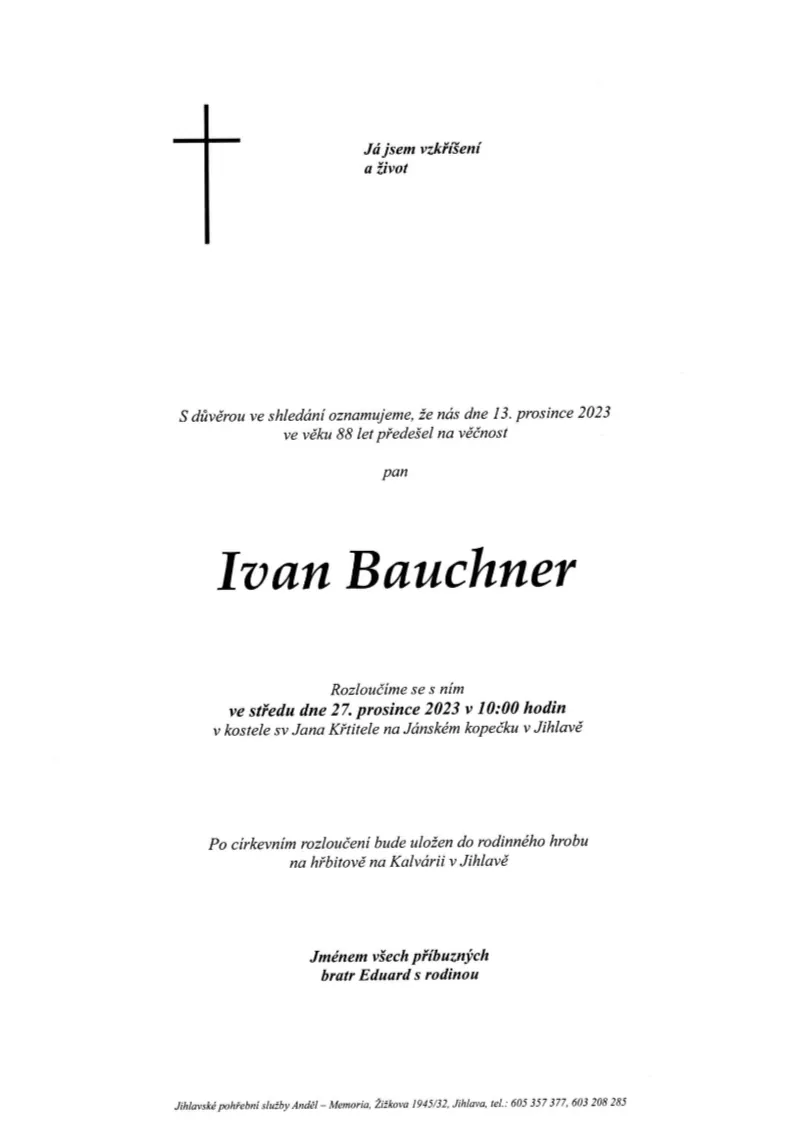 Parte: pan Ivan Bauchner zemřel 13. prosince 2023 ve věku 88 let. Rozloučení 27. prosince 2023 v 10:00 v kostele sv. Jana Křtitele na Jánském kopečku v Jihlavě.